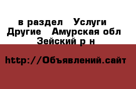  в раздел : Услуги » Другие . Амурская обл.,Зейский р-н